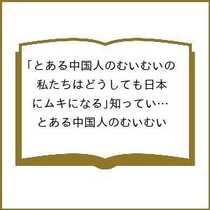 〔予約〕とある中国人のむいむいの「私たちはどうしても日本にムキになる」知っていればイラつかない中国人...