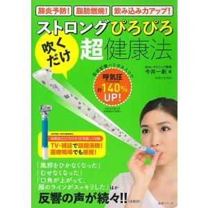 ストロングぴろぴろ「吹くだけ」超健康法 肺炎予防!脂肪燃焼!飲み込み力アップ!/今井一彰