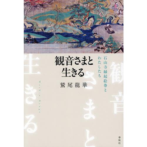 観音さまと生きる 石山寺縁起絵巻とわたしたち/鷲尾龍華