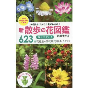 新散歩の花図鑑 この花なに?がひと目でわかる! 623種探しやすい!花色別の開花順写真もくじ付き/岩槻秀明｜bookfan