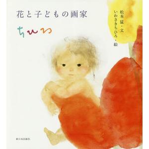 花と子どもの画家ちひろ/松本猛/いわさきちひろ｜bookfan