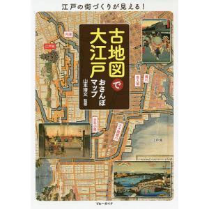 古地図で大江戸おさんぽマップ 江戸の街づくりが見える!/山本博文/旅行