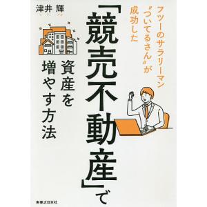 「競売不動産」で資産を増やす方法 フツーのサラリーマン“ついてるさん”が成功した/津井輝