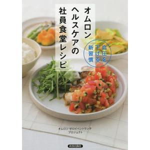 オムロンヘルスケアの社員食堂レシピ 血圧を下げる新習慣/オムロンゼロイベントランチプロジェクト｜bookfan