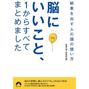 脳にいいこと、1からすべてまとめました 結果を出す人の頭の使い方/話題の達人倶楽部｜bookfan