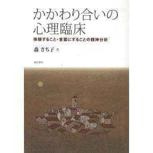 かかわり合いの心理臨床 体験すること 言葉にすることの精神分析/森さち子