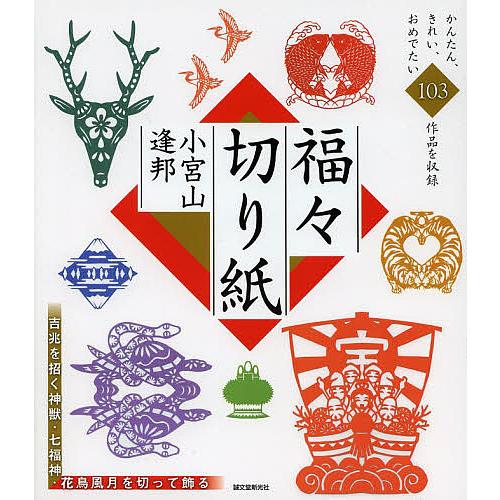 福々切り紙 吉兆を招く神獣・七福神・花鳥風月を切って飾る/小宮山逢邦