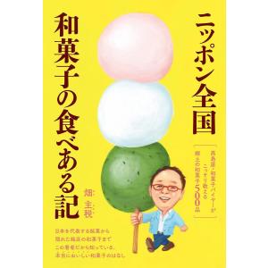 ニッポン全国和菓子の食べある記 高島屋・和菓子バイヤーがこっそり教える郷土の和菓子500品/畑主税/旅行