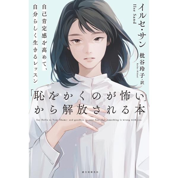 「恥をかくのが怖い」から解放される本 自己肯定感を高めて、自分らしく生きるレッスン/イルセ・サン/枇...