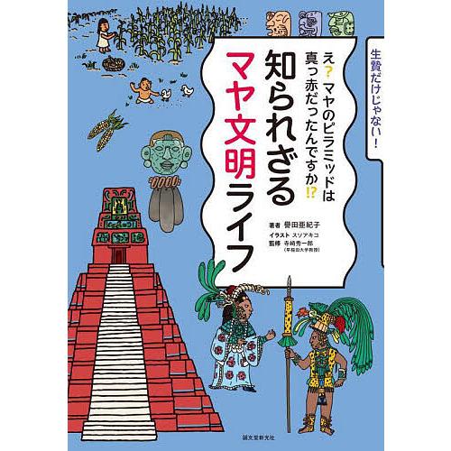 知られざるマヤ文明ライフ え?マヤのピラミッドは真っ赤だったんですか!? 生贄だけじゃない!/譽田亜...
