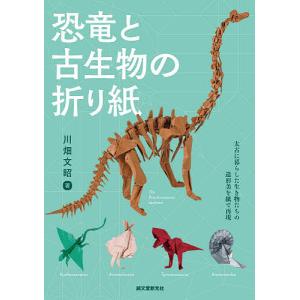 恐竜と古生物の折り紙 太古に暮らした生き物たちの造形美を紙で表現/川畑文昭
