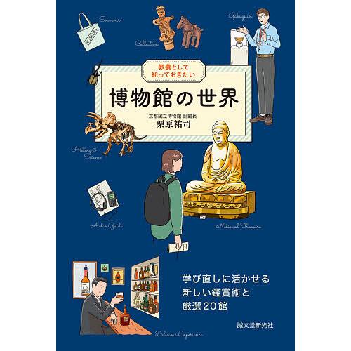 教養として知っておきたい博物館の世界 学び直しに活かせる新しい鑑賞術と厳選20館/栗原祐司
