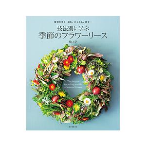 技法別に学ぶ季節のフラワーリース 植物を巻く、組む、からめる、挿す…/橋口学