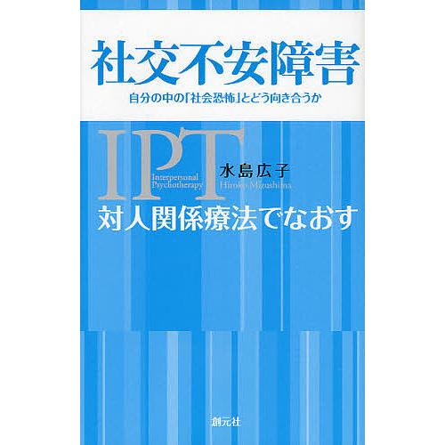 対人関係療法でなおす社交不安障害 自分の中の「社会恐怖」とどう向き合うか/水島広子