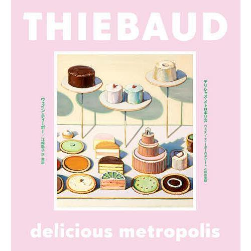 デリシャス・メトロポリス ウェイン・ティーボーのデザートと都市景観/ウェイン・ティーボー/江崎聡子