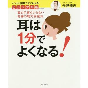 耳は１分でよくなる！　マンガと図解ですぐわかるビジュアル版　薬も手術もいらない奇跡の聴力回復法/今野清志