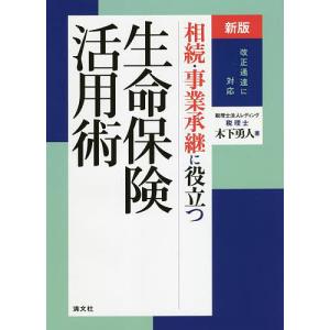 相続・事業承継に役立つ生命保険活用術 改正通達に対応/木下勇人