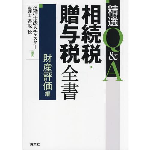 精選Q&amp;A相続税・贈与税全書 財産評価編/チェスター/香取稔