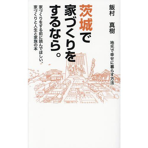 茨城で家づくりをするなら。 地元で幸せに暮らす方法 家づくりをする前に読んでほしい、家づくりと人生と...