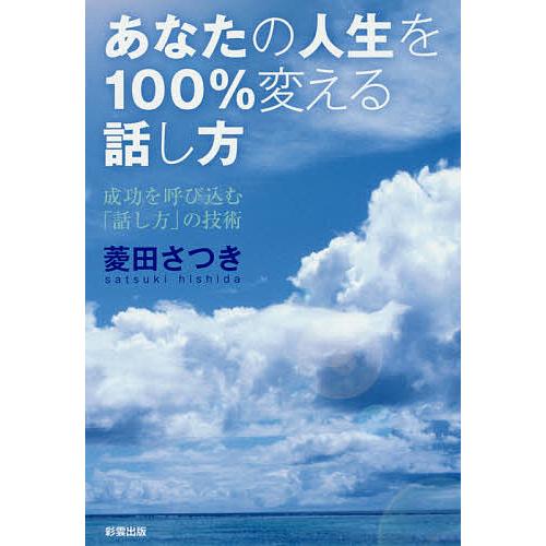 あなたの人生を100%変える話し方 成功を呼び込む「話し方」の技術/菱田さつき