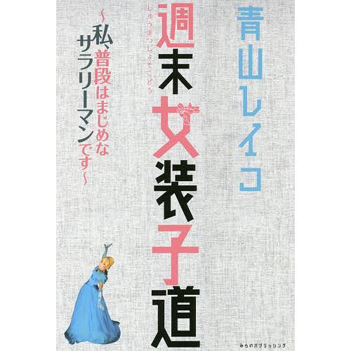 週末女装子道(じょそこどう) 私、普段はまじめなサラリーマンです/青山レイコ