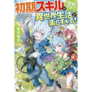 初期スキルが便利すぎて異世界生活が楽しすぎる! 3/霜月雹花