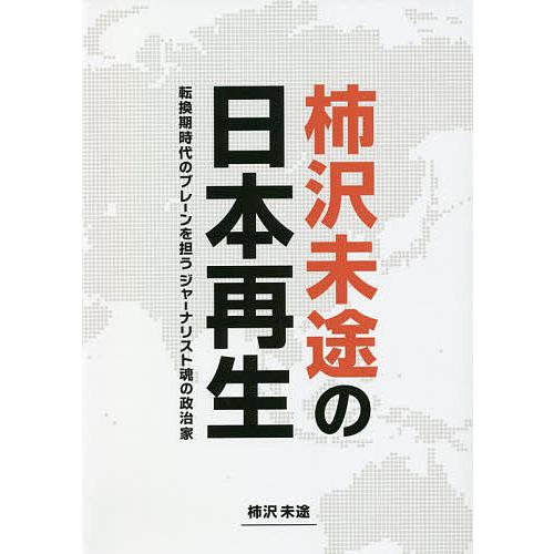 柿沢未途の日本再生 転換期時代のブレーンを担うジャーナリスト魂の政治家/柿沢未途