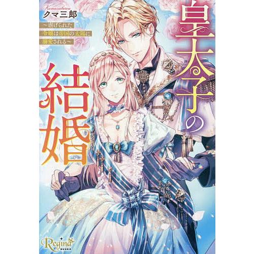 皇太子の結婚 虐げられた令嬢は帝国の太陽に溺愛される/クマ三郎