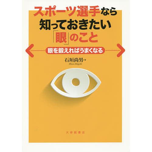 スポーツ選手なら知っておきたい「眼」のこと 眼を鍛えればうまくなる/石垣尚男