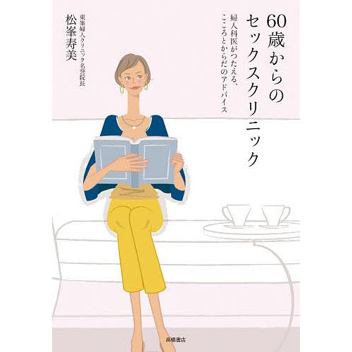 60歳からのセックスクリニック 婦人科医がつたえる、こころとからだのアドバイス/松峯寿美