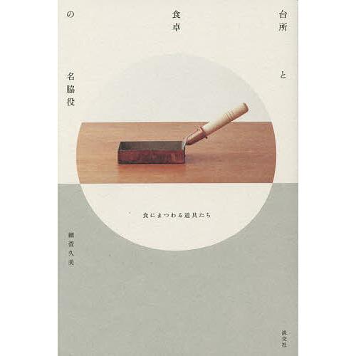 台所と食卓の名脇役 食にまつわる道具たち/細萱久美