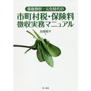 債権徴収一元化時代の市町村税・保険料徴収実務マニュアル/高橋陽平