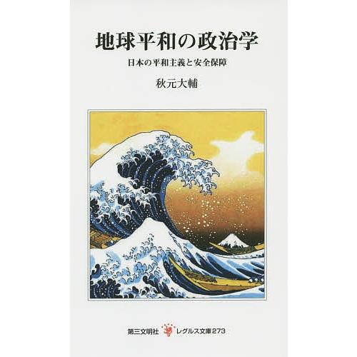 地球平和の政治学 日本の平和主義と安全保障/秋元大輔