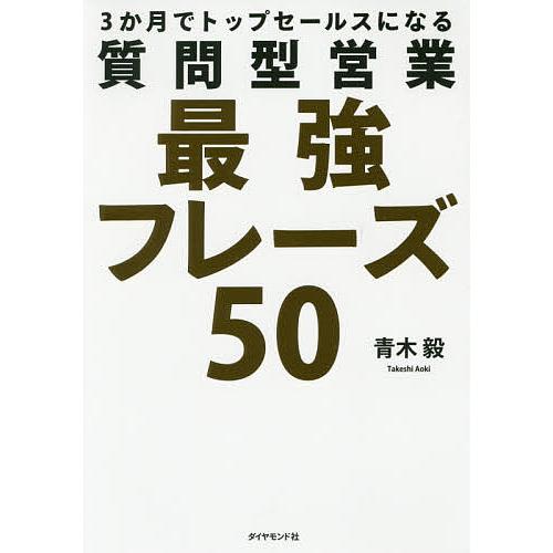3か月でトップセールスになる質問型営業最強フレーズ50/青木毅