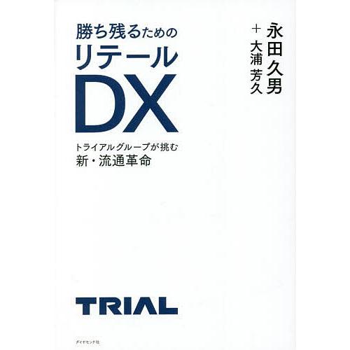 勝ち残るためのリテールDX トライアルグループが挑む新・流通革命/永田久男/大浦芳久