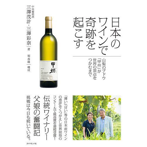 日本のワインで奇跡を起こす 山梨のブドウ「甲州」が世界の頂点をつかむまで/三澤茂計/三澤彩奈/堀香織