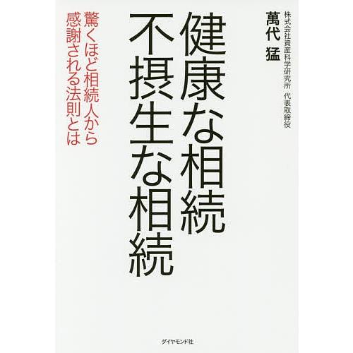 健康な相続不摂生な相続 驚くほど相続人から感謝される法則とは/萬代猛