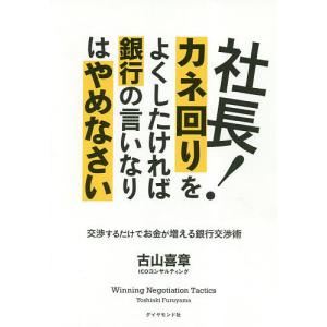 社長!カネ回りをよくしたければ銀行の言いなりはやめなさい 交渉するだけでお金が増える銀行交渉術/古山喜章｜bookfan