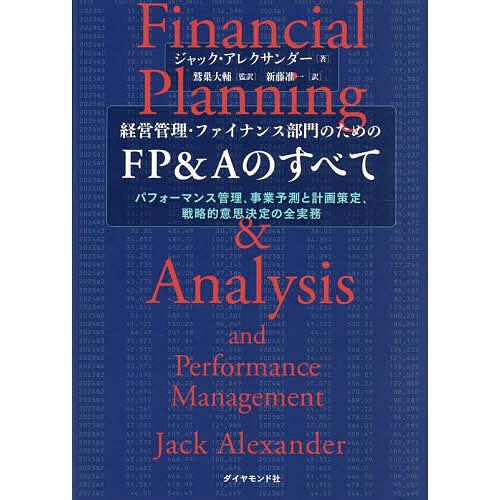 経営管理・ファイナンス部門のためのFP&amp;Aのすべて パフォーマンス管理、事業予測と計画策定、戦略的意...