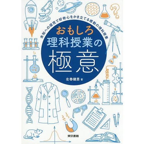 おもしろ理科授業の極意 未知への探究で好奇心をかき立てる感動の理科授業/左巻健男