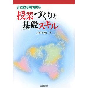 小学校社会科授業づくりと基礎スキル/長谷川康男｜bookfan