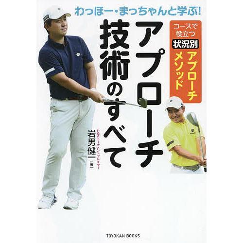 わっほー・まっちゃんと学ぶ!アプローチ技術のすべて コースで役立つ状況別アプローチメソッド/岩男健一