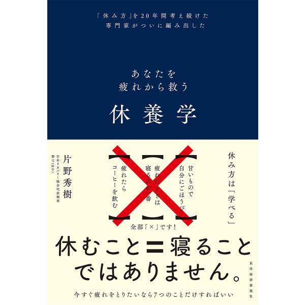 休養学 あなたを疲れから救う 「休み方」を20年間考え続けた専門家がついに編み出した/片野秀樹