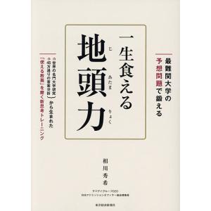 最難関大学の予想問題で鍛える一生食える地頭力 世界の名門大学研究45万通りの答案分析から生まれた「使える教養」を磨く新思考トレーニング/相川秀希