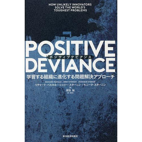POSITIVE DEVIANCE 学習する組織に進化する問題解決アプローチ/リチャード・パスカル/...