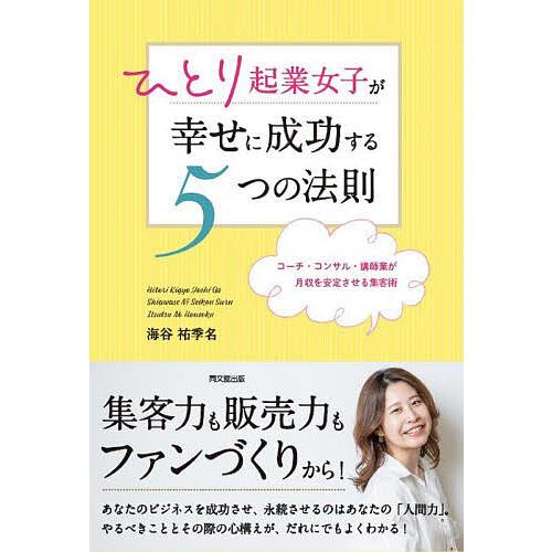 ひとり起業女子が幸せに成功する5つの法則 コーチ・コンサル・講師業が月収を安定させる集客術/海谷祐季...