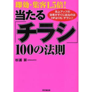 即効・集客1.5倍!当たる「チラシ」100の法則 売上アップの効果がすぐに出るのはHPよりも「チラシ」!/杉浦昇｜bookfan