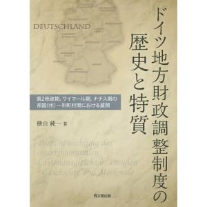 ドイツ地方財政調整制度の歴史と特質 第2帝政期,ワイマール期,ナチス期の邦国〈州〉-市町村間における展開/横山純一｜bookfan