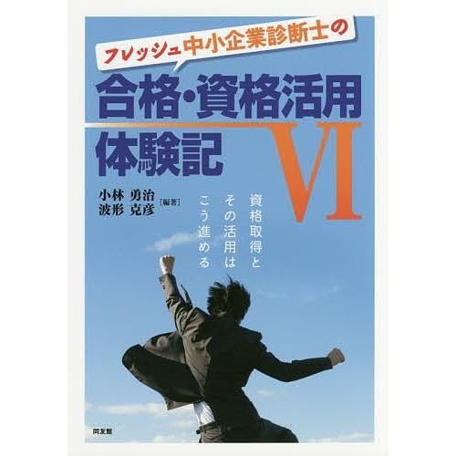 フレッシュ中小企業診断士の合格・資格活用体験記 6/小林勇治/波形克彦