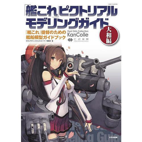 「艦これ」ピクトリアルモデリングガイド 『艦これ』提督のための艦船模型ガイドブック 大和編/モデルグ...